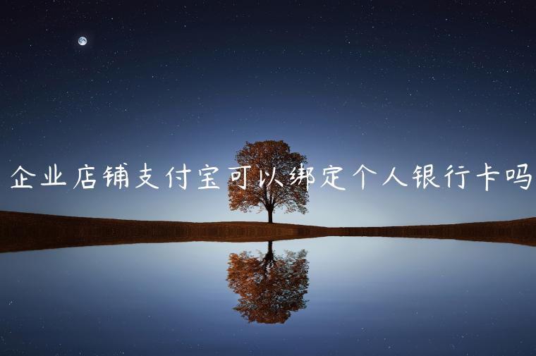 企業(yè)店鋪支付寶可以綁定個(gè)人銀行卡嗎